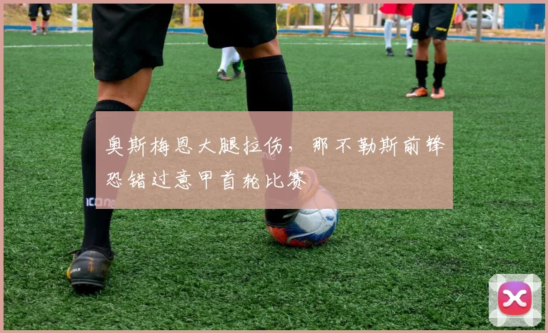 奥斯梅恩大腿拉伤,那不勒斯前锋恐错过意甲首轮比赛